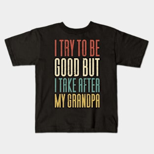 I Try To Be Good But I Take Grandpa Kids T-Shirt